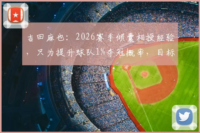 吉田麻也：2026赛季倾囊相授经验，只为提升球队1%夺冠概率，目标清晰值得一试！